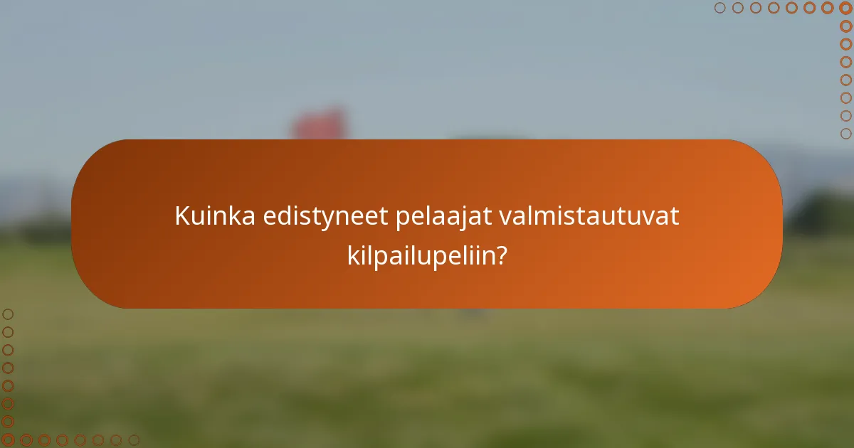 Kuinka edistyneet pelaajat valmistautuvat kilpailupeliin?