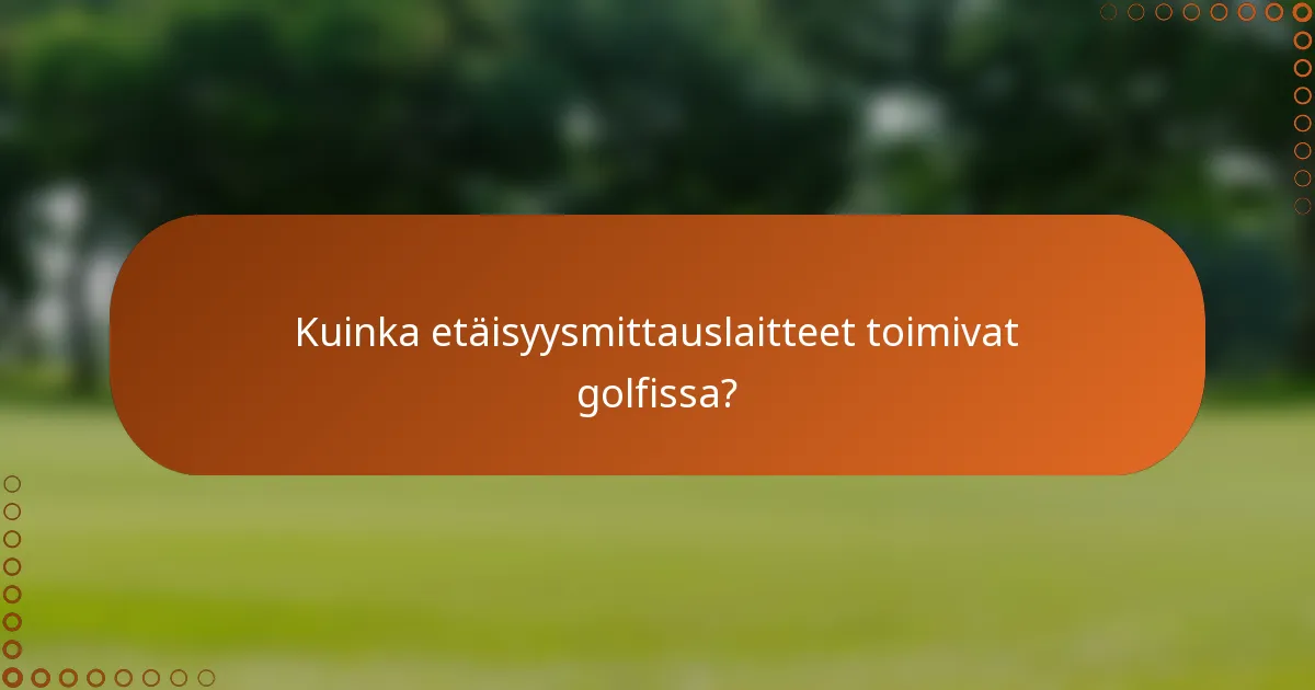 Kuinka etäisyysmittauslaitteet toimivat golfissa?