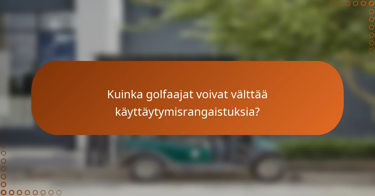 Kuinka golfaajat voivat välttää käyttäytymisrangaistuksia?