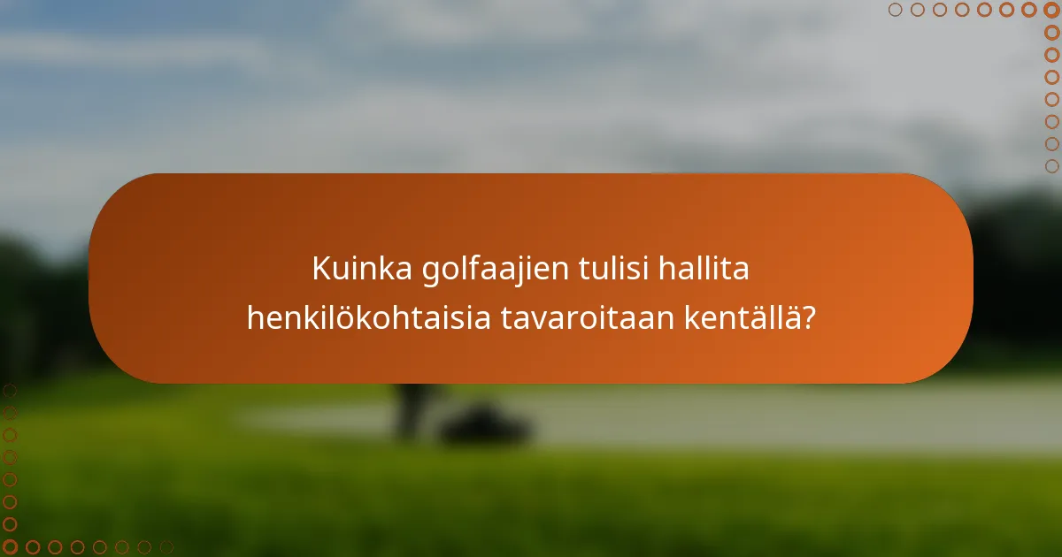 Kuinka golfaajien tulisi hallita henkilökohtaisia tavaroitaan kentällä?