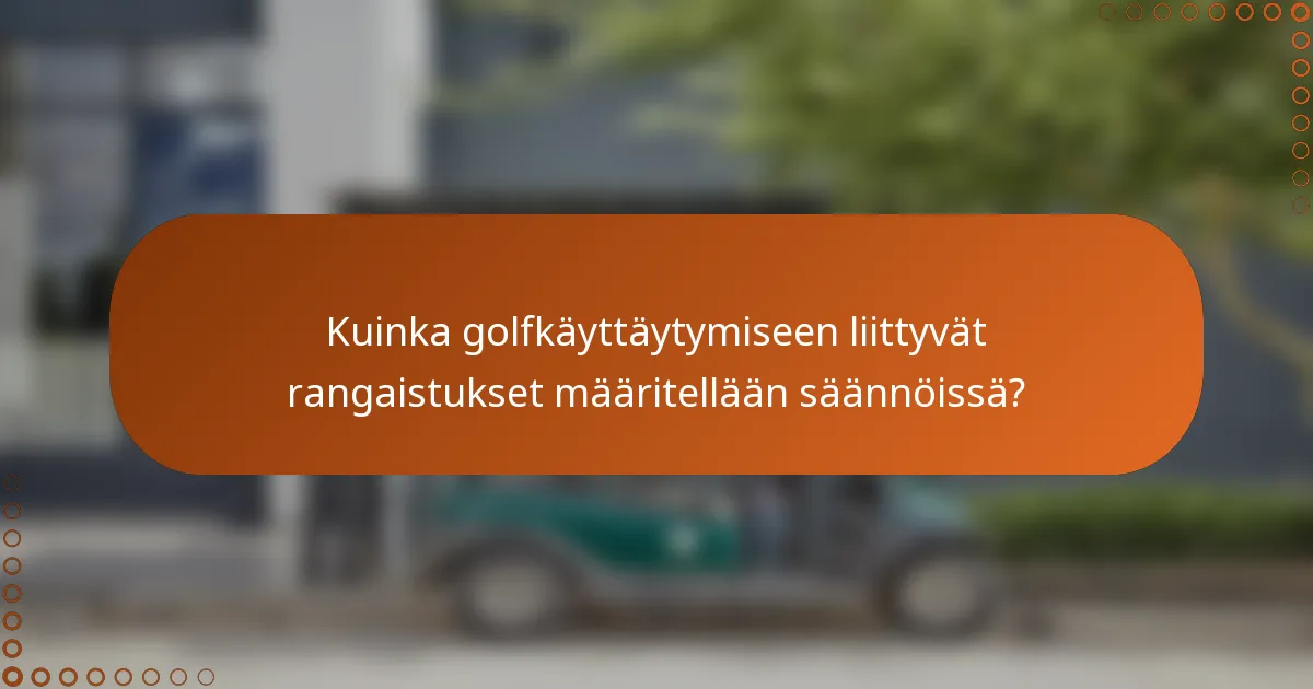 Kuinka golfkäyttäytymiseen liittyvät rangaistukset määritellään säännöissä?