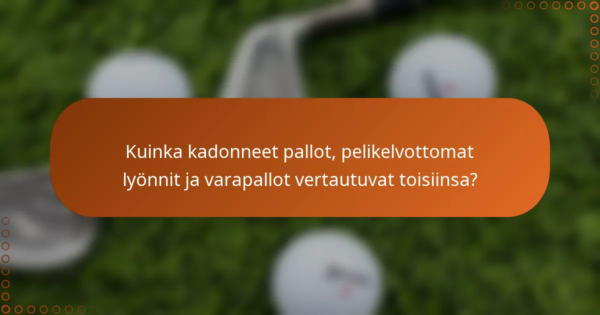 Kuinka kadonneet pallot, pelikelvottomat lyönnit ja varapallot vertautuvat toisiinsa?