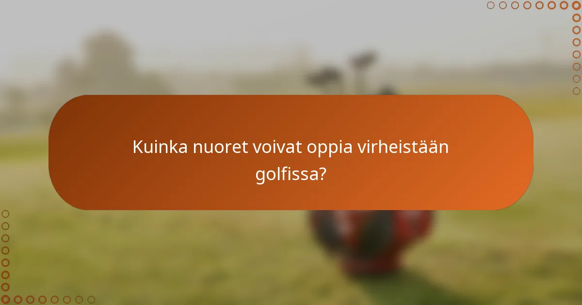 Kuinka nuoret voivat oppia virheistään golfissa?