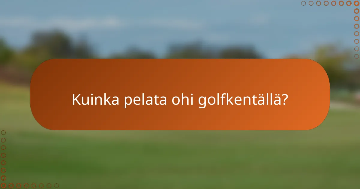 Kuinka pelata ohi golfkentällä?