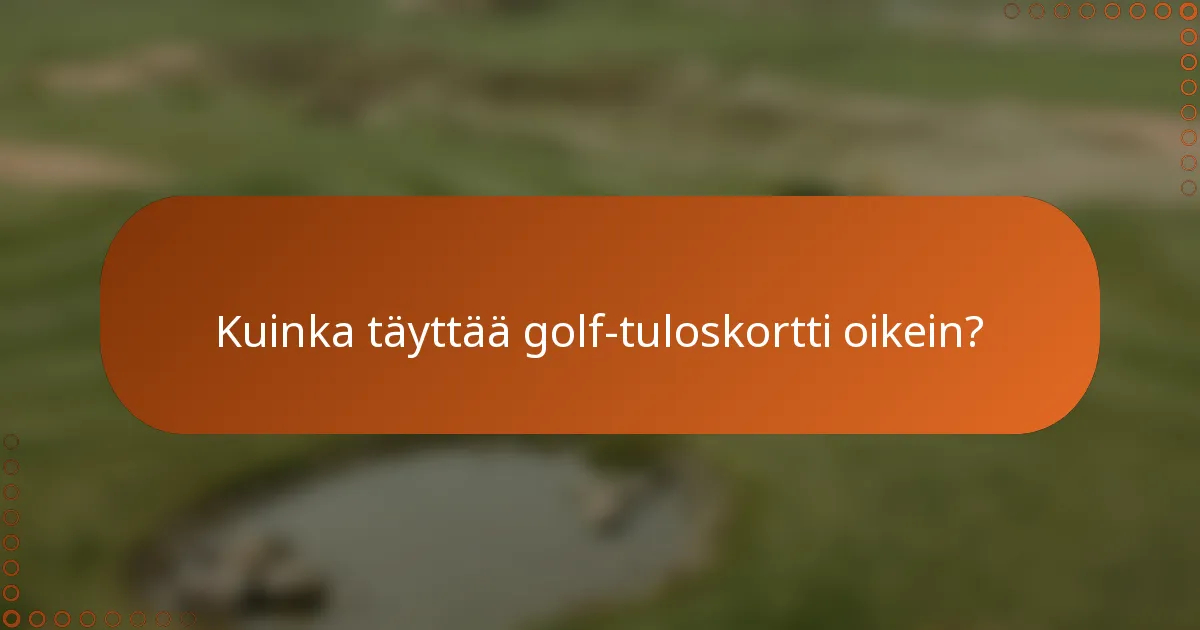 Kuinka täyttää golf-tuloskortti oikein?