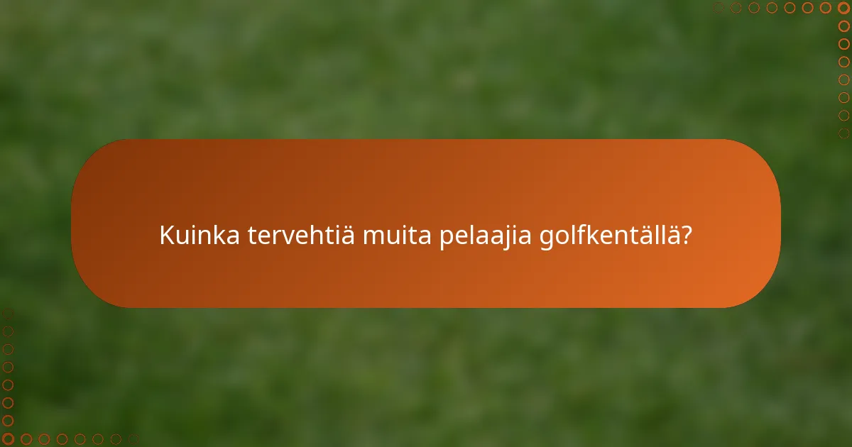 Kuinka tervehtiä muita pelaajia golfkentällä?