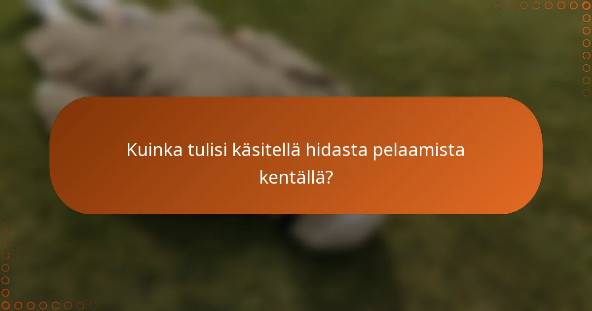 Kuinka tulisi käsitellä hidasta pelaamista kentällä?