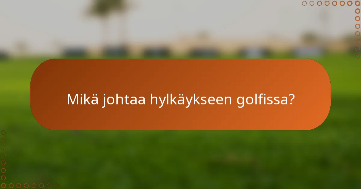 Mikä johtaa hylkäykseen golfissa?