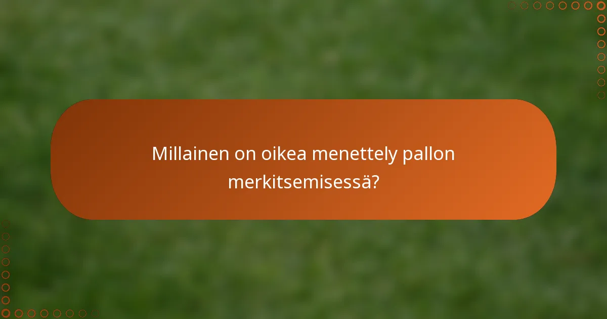 Millainen on oikea menettely pallon merkitsemisessä?