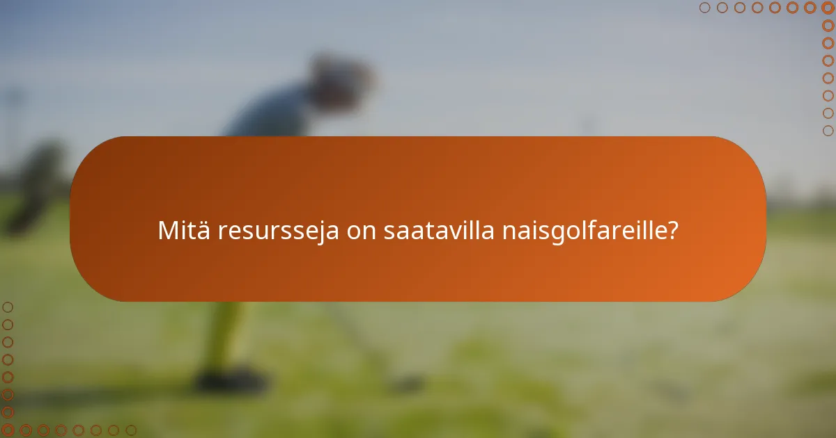 Mitä resursseja on saatavilla naisgolfareille?