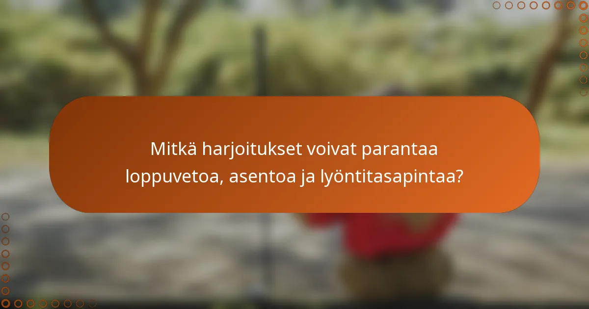Mitkä harjoitukset voivat parantaa loppuvetoa, asentoa ja lyöntitasapintaa?