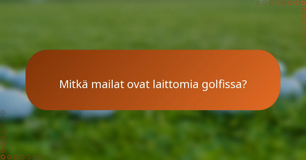 Mitkä mailat ovat laittomia golfissa?