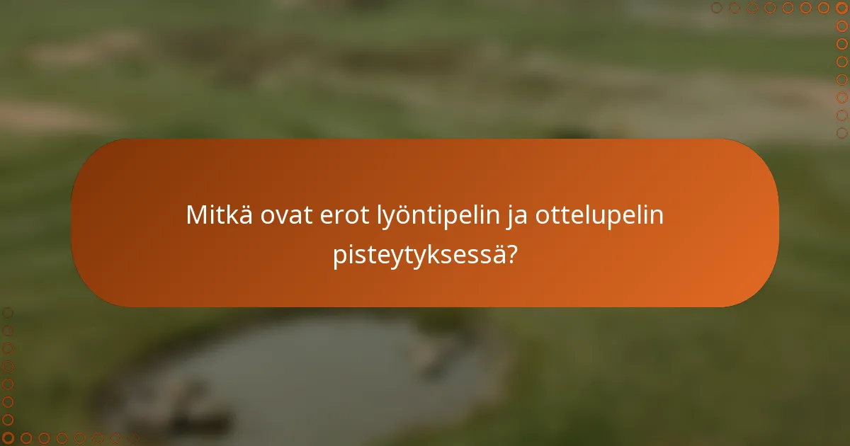Mitkä ovat erot lyöntipelin ja ottelupelin pisteytyksessä?