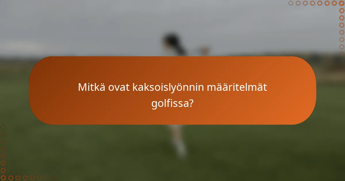 Mitkä ovat kaksoislyönnin määritelmät golfissa?