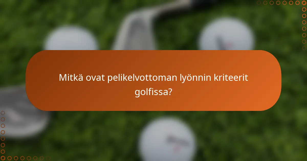 Mitkä ovat pelikelvottoman lyönnin kriteerit golfissa?