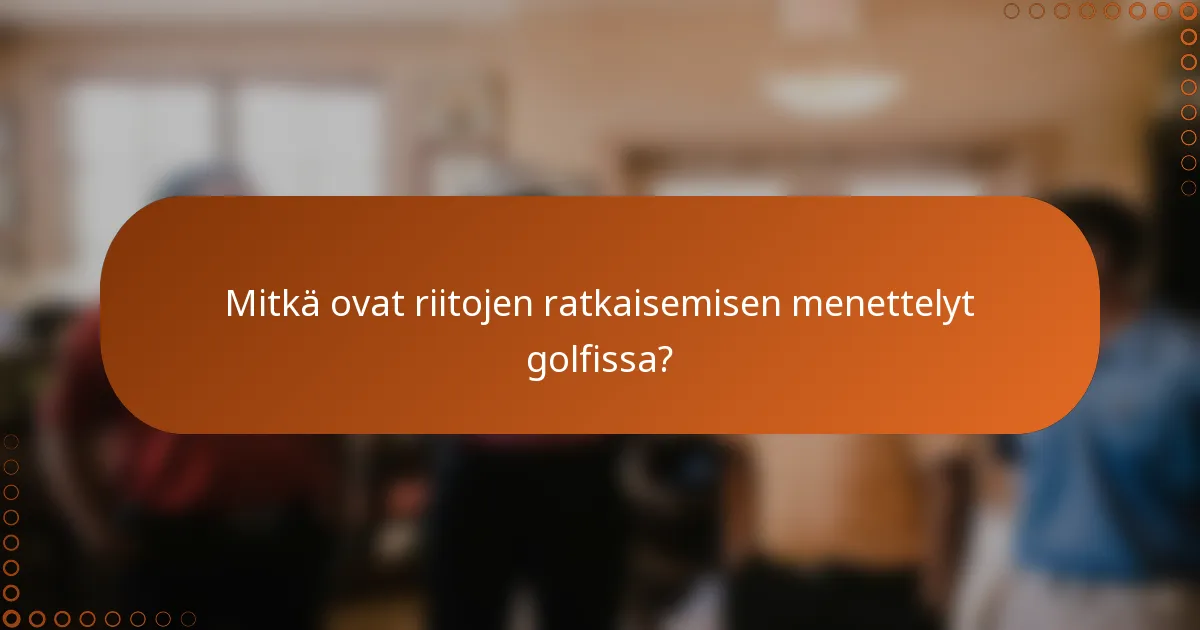 Mitkä ovat riitojen ratkaisemisen menettelyt golfissa?