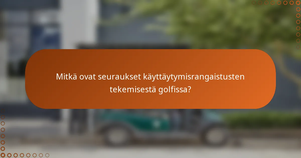 Mitkä ovat seuraukset käyttäytymisrangaistusten tekemisestä golfissa?