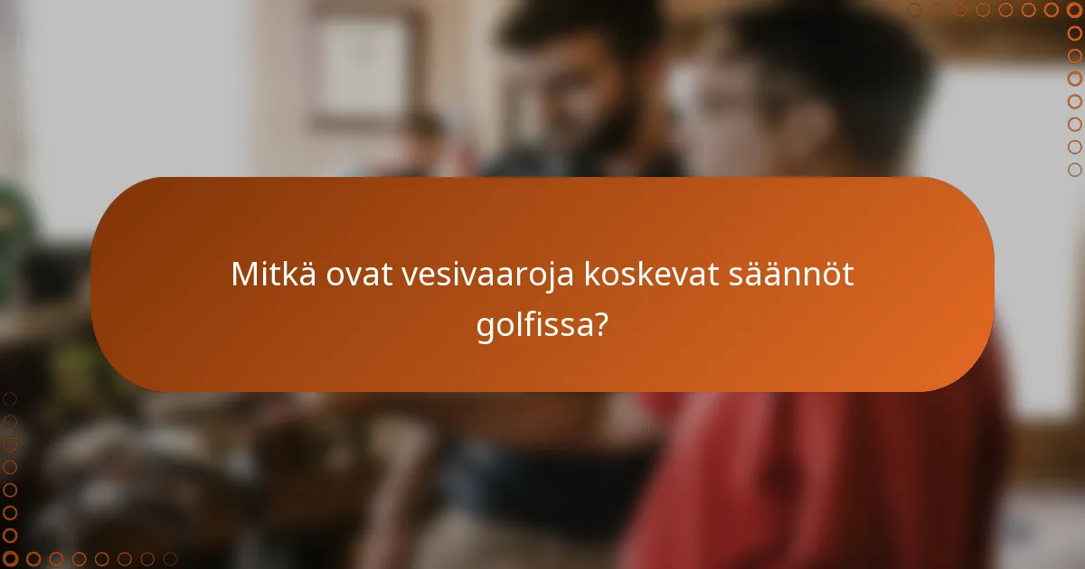 Mitkä ovat vesivaaroja koskevat säännöt golfissa?