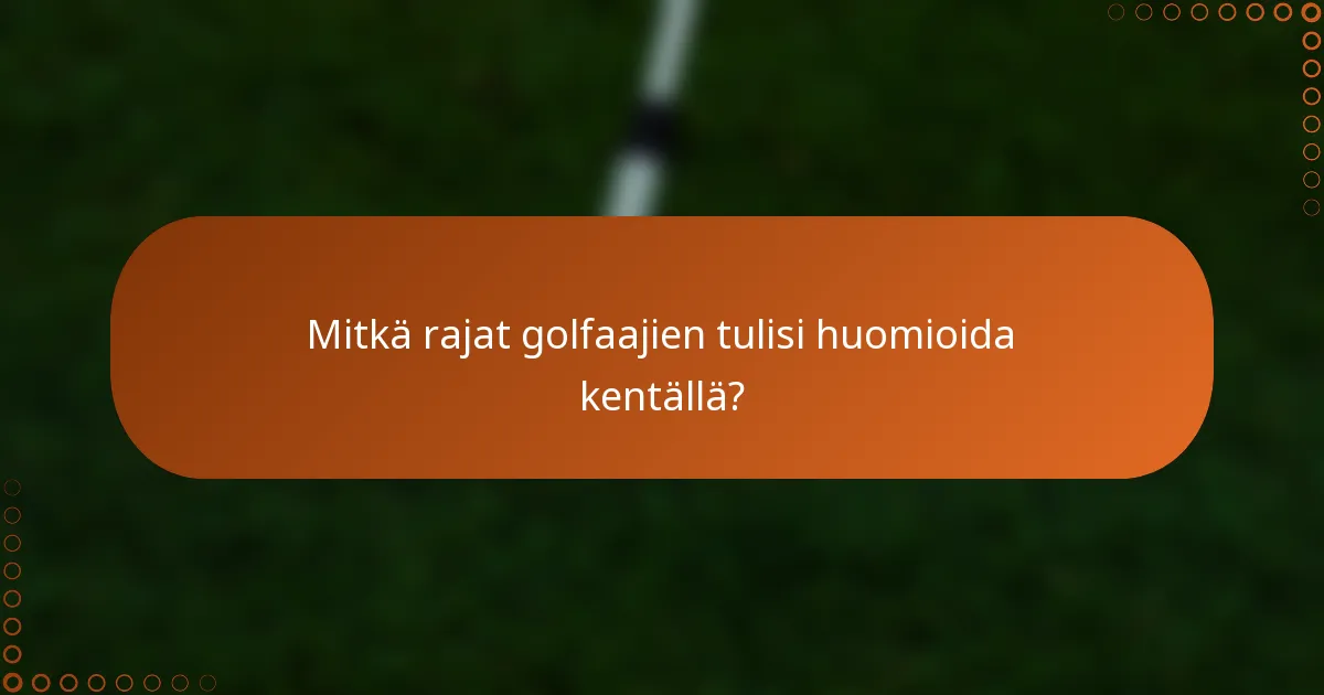 Mitkä rajat golfaajien tulisi huomioida kentällä?