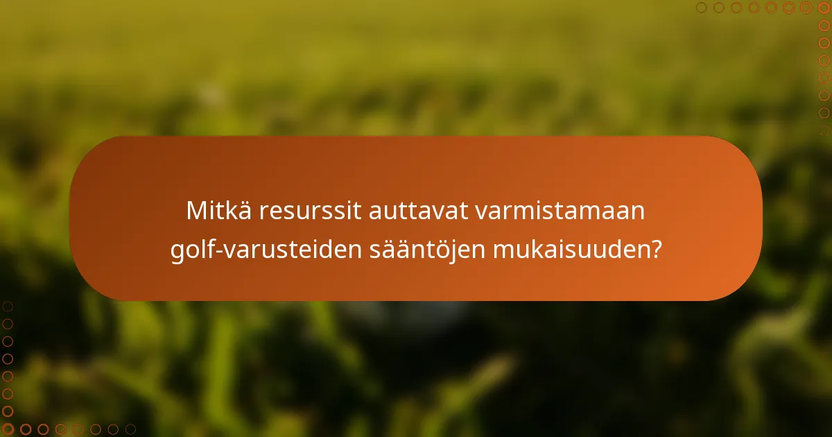 Mitkä resurssit auttavat varmistamaan golf-varusteiden sääntöjen mukaisuuden?