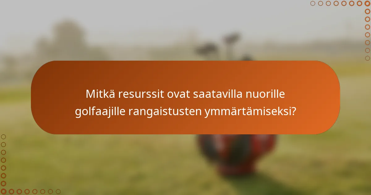 Mitkä resurssit ovat saatavilla nuorille golfaajille rangaistusten ymmärtämiseksi?