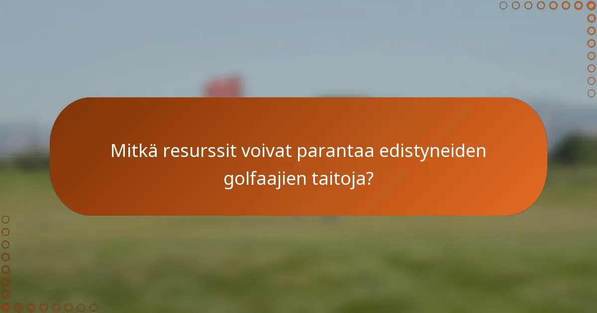 Mitkä resurssit voivat parantaa edistyneiden golfaajien taitoja?
