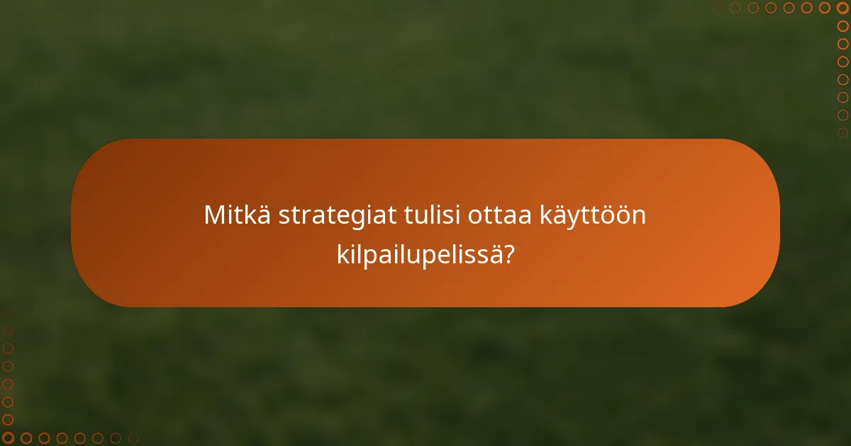 Mitkä strategiat tulisi ottaa käyttöön kilpailupelissä?