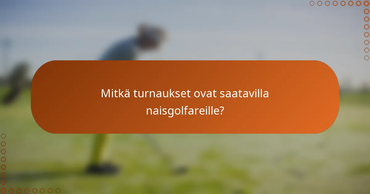 Mitkä turnaukset ovat saatavilla naisgolfareille?