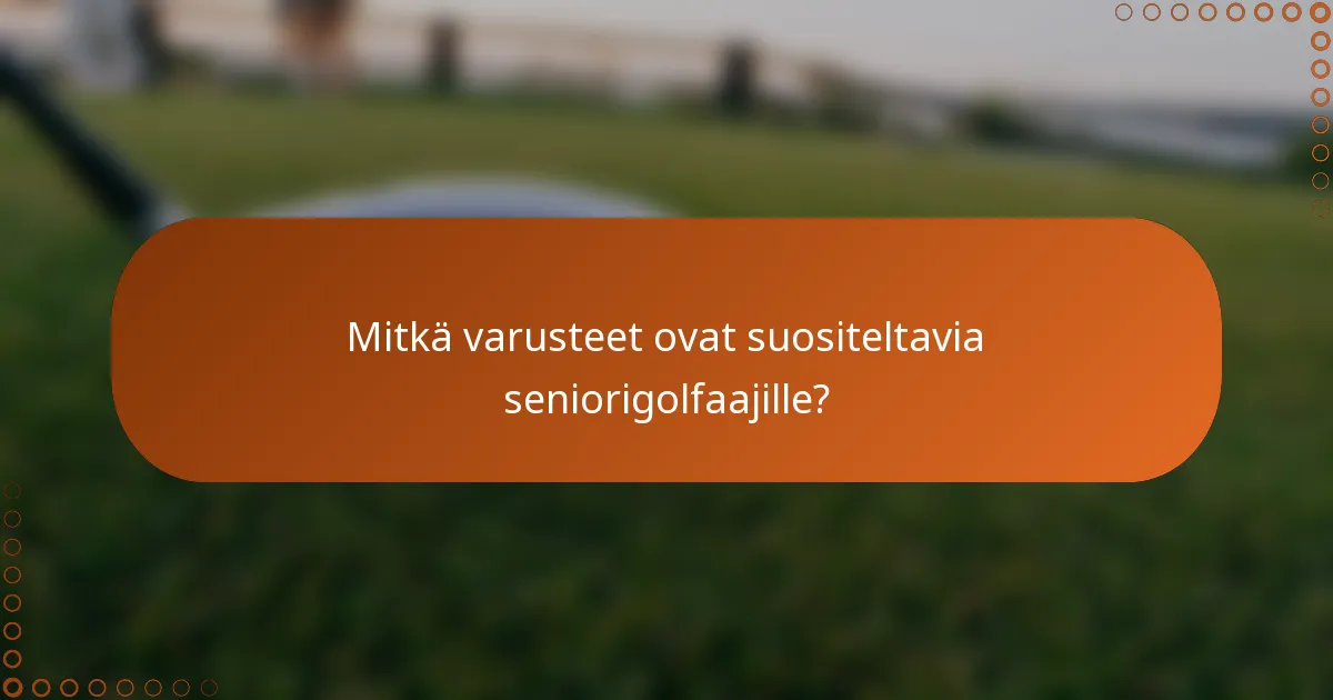 Mitkä varusteet ovat suositeltavia seniorigolfaajille?